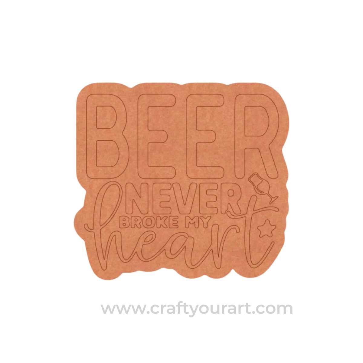 Beer Never Broke My Heart Quote Pre Marked MDF Design 1